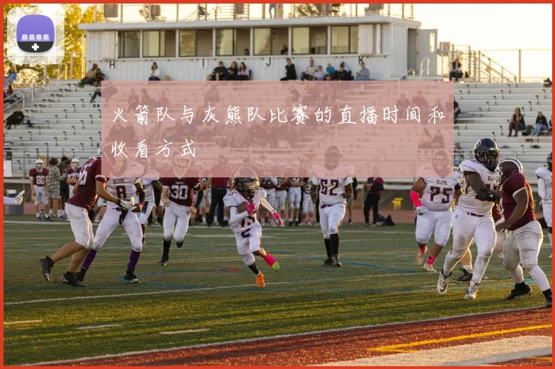 火箭队与灰熊队比赛的直播时间和收看方式