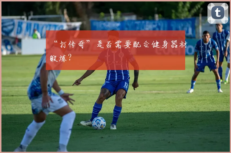 “打传奇”是否需要配合健身器材锻炼？