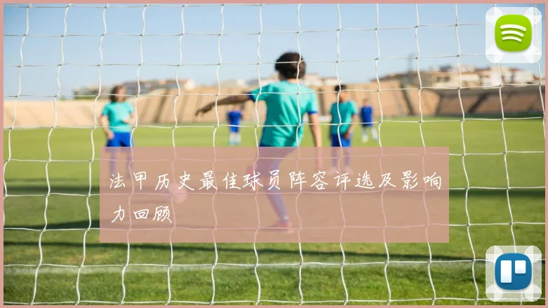 法甲历史最佳球员阵容评选及影响力回顾