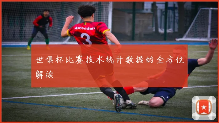 世俱杯比赛技术统计数据的全方位解读