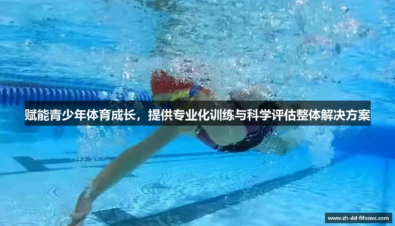 赋能青少年体育成长，提供专业化训练与科学评估整体解决方案